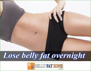 Lose Belly Fat Overnight Maybe or Not? Things To Know To Succeed
