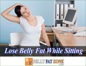 How to Lose Belly Fat While Sitting Effective?
