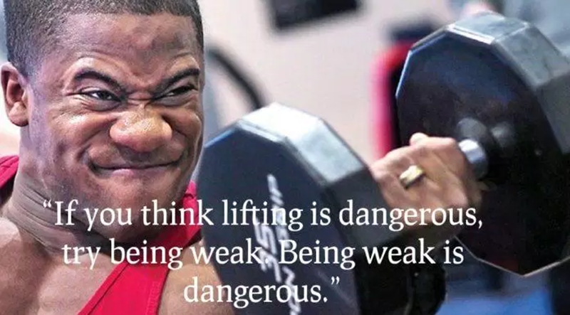 “If you think lifting weights is dangerous, try being weak. Weakness is dangerous.” – Bret Contreras