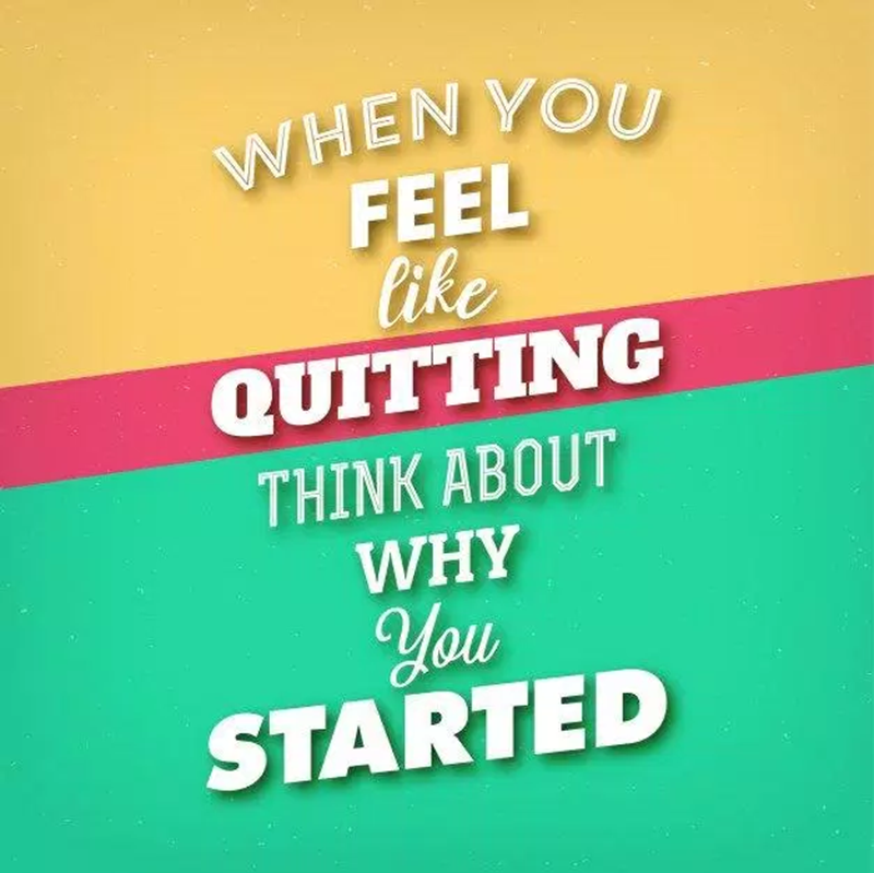 “When you feel like giving up, think about why you started.” - Noname