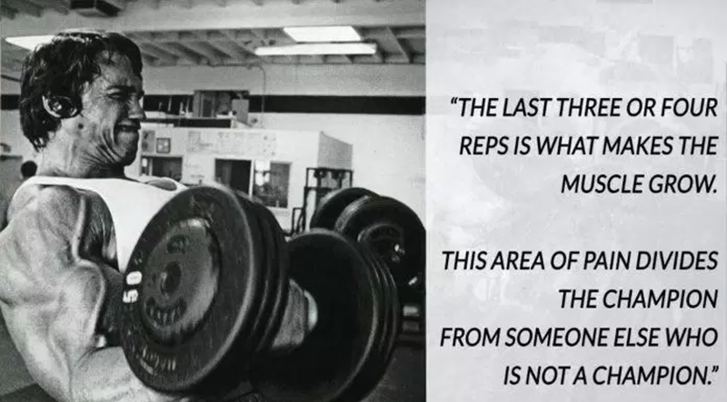“The last three or four reps are what help build muscle. That pain distinguishes champions from non-champions. That's what most people lack, is the determination to move on and just tell yourself that you'll get through the pain no matter what." - Arnold Schwarzenegger