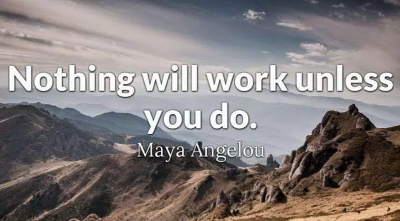 “Nothing will happen if you don't do it.” – Maya Angelou