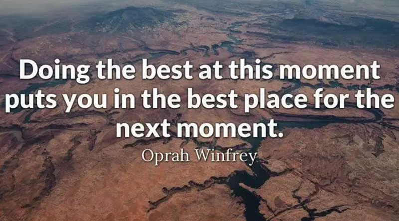 “Doing your best in the present will put you in the best position for the future.” - Oprah Winfrey