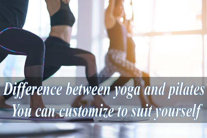 Difference between yoga and pilates: You can customize to suit yourself