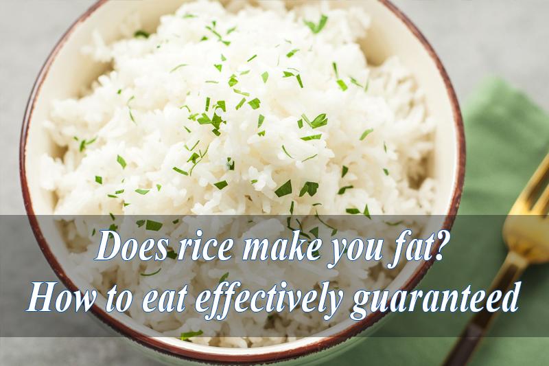 Does rice make you fat? How to eat effectively guaranteed