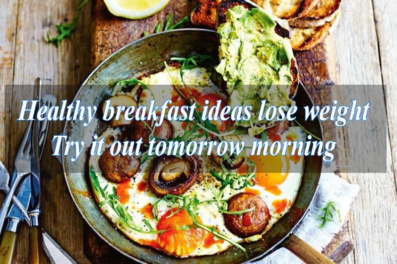Healthy breakfast ideas lose weight: Try it out tomorrow morning