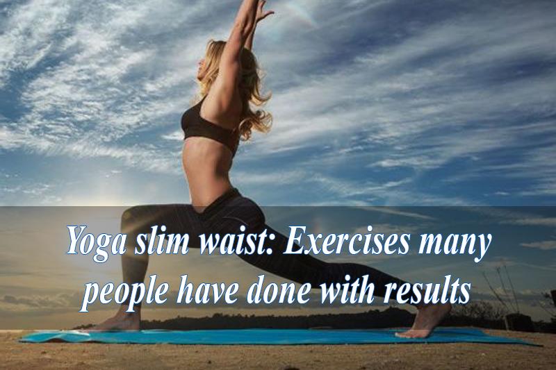 Yoga slim waist: Exercises many people have done with results