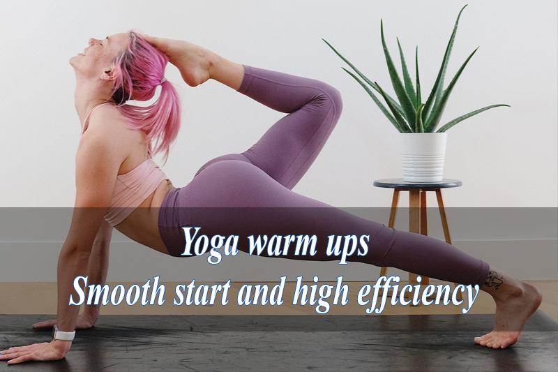 Yoga warm ups: Smooth start and high efficiency