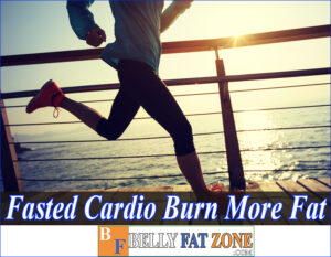 Does Fasted Cardio Burn More Fat? Should Be Started Working Out And Always Hungry
