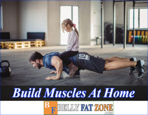 How to Build Muscles at Home Or At The Gym Safely and Effectively?