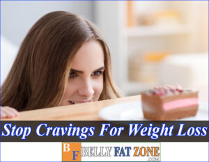 How To Stop Cravings For Weight Loss While Making Sure You Don’t Get Tired