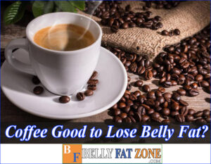 Is Coffee Good to Lose Belly Fat? How to Use it Effectively and Safely?