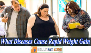 Side Effects of Rapid Weight Gain? What Diseases Cause Rapid Weight Gain?